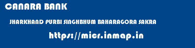 CANARA BANK  JHARKHAND PURBI SINGHBHUM BAHARAGORA SAKRA  micr code